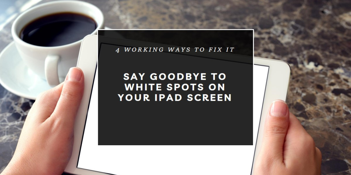 How to Fix a White Spot on Your iPad Screen - 4 Working Ways!