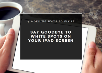 How to Fix a White Spot on Your iPad Screen - 4 Working Ways!